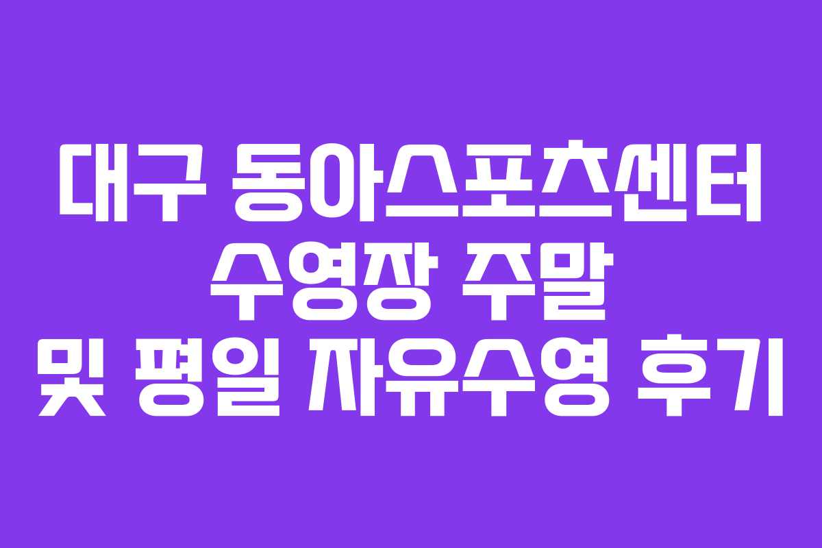대구 동아스포츠센터 수영장 주말 및 평일 자유수영 후기