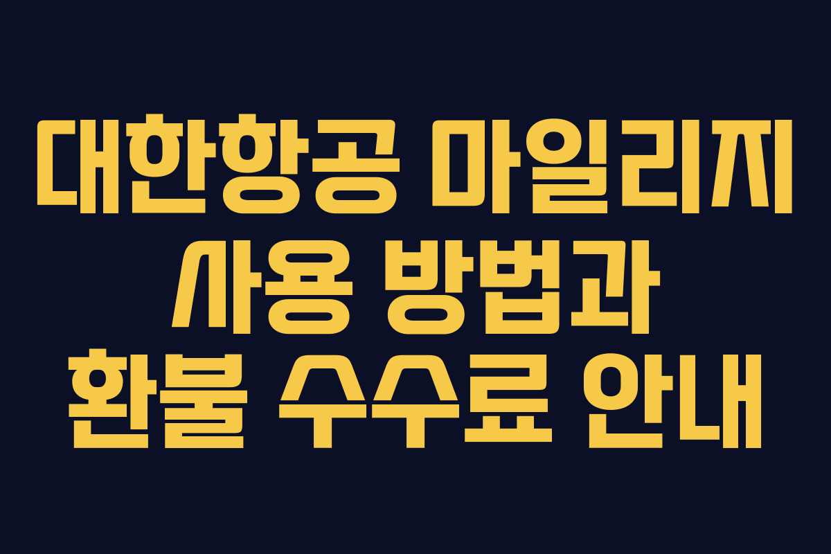 대한항공 마일리지 사용 방법과 환불 수수료 안내