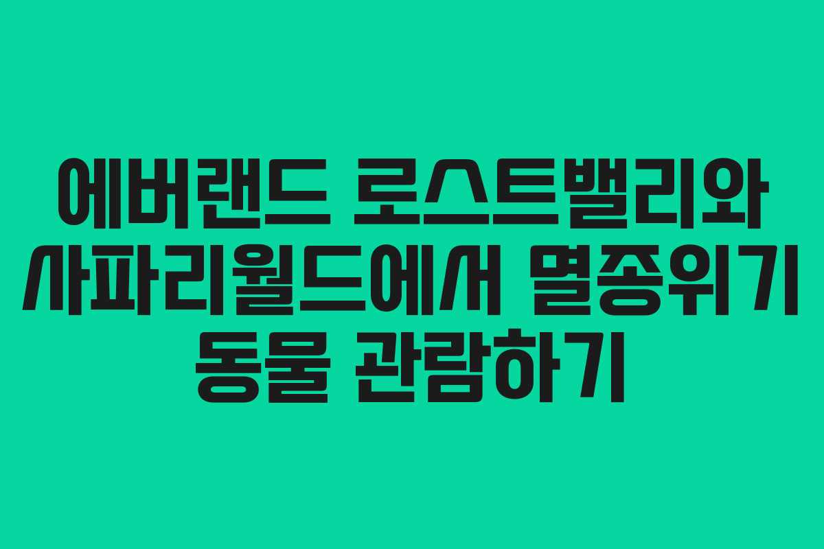 에버랜드 로스트밸리와 사파리월드에서 멸종위기 동물 관람하기
