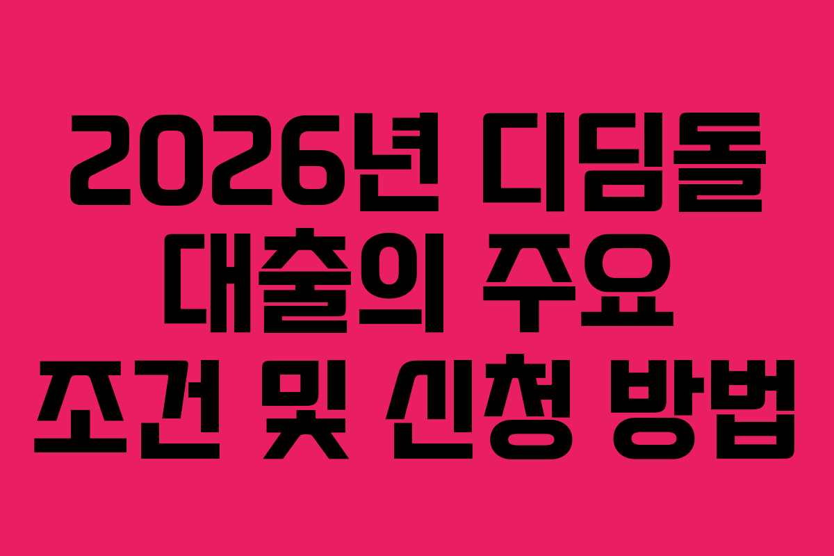 2026년 디딤돌 대출의 주요 조건 및 신청 방법