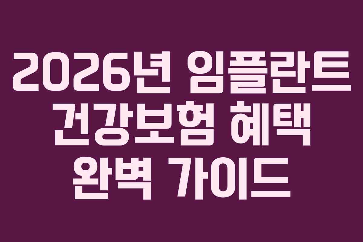 2026년 임플란트 건강보험 혜택 완벽 가이드