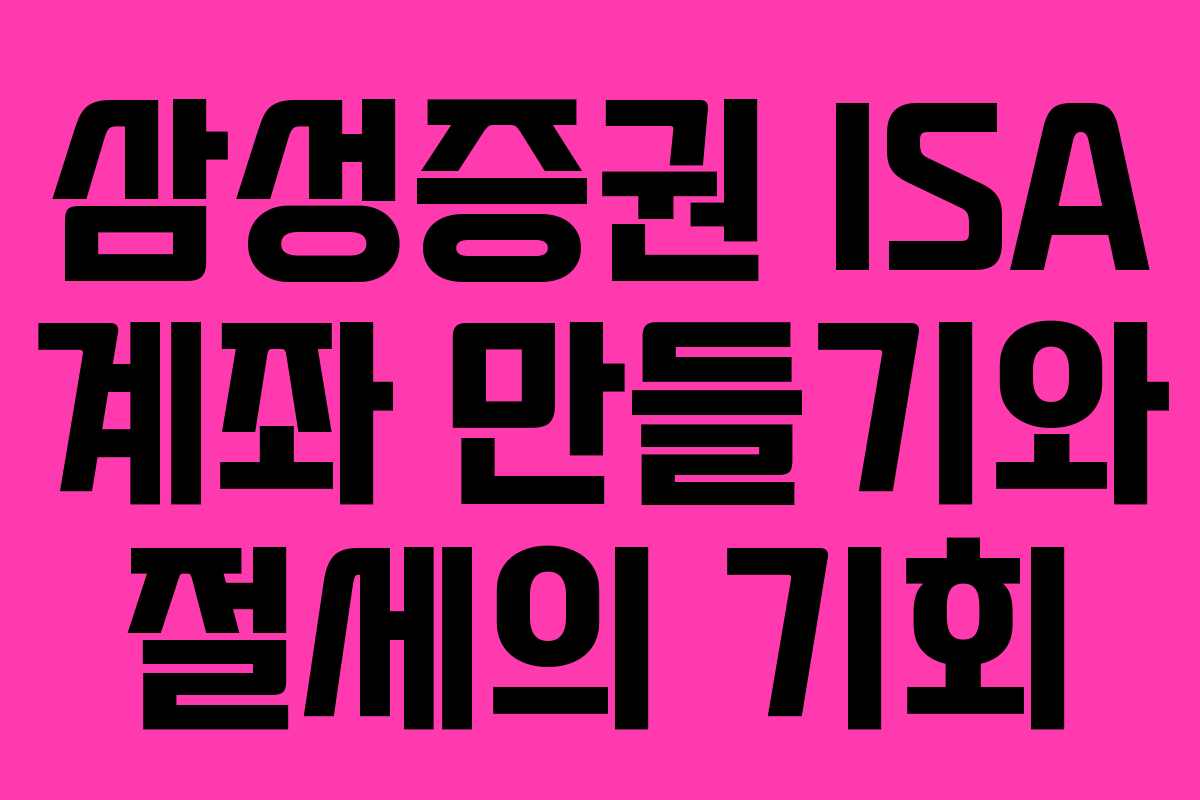삼성증권 ISA 계좌 만들기와 절세의 기회