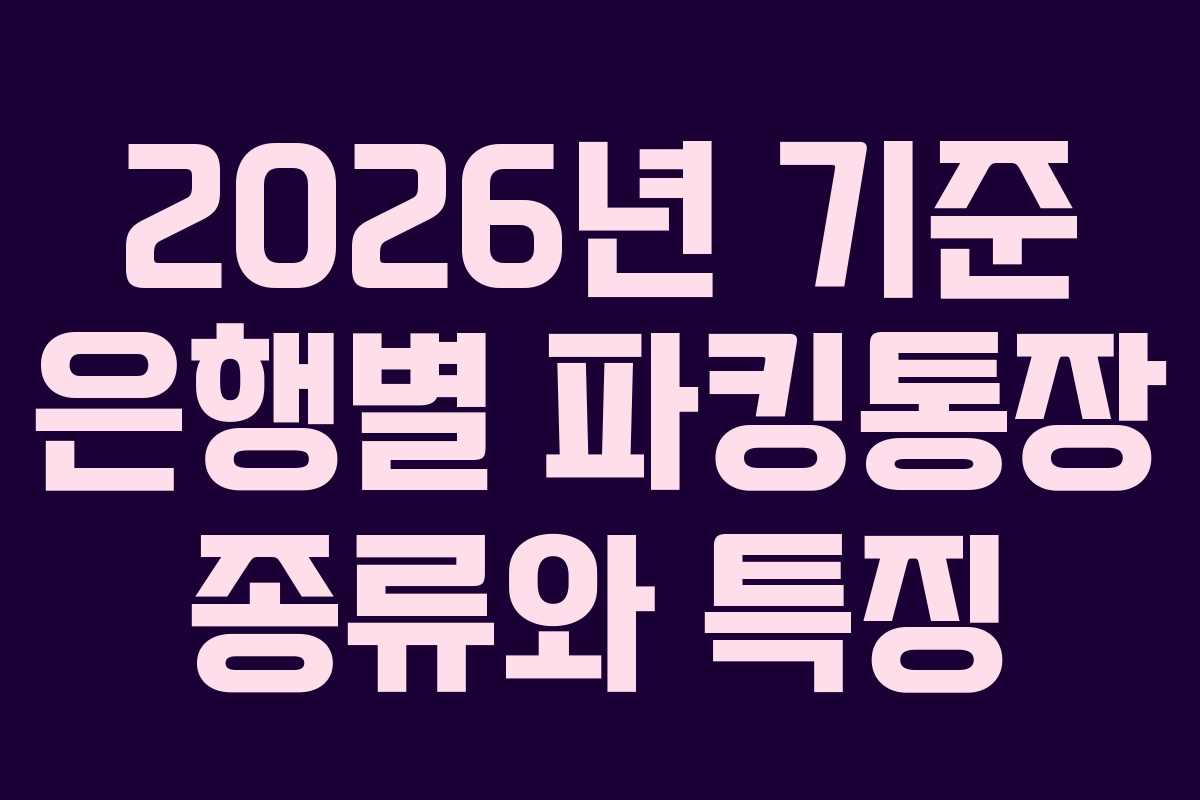 2026년 기준 은행별 파킹통장 종류와 특징