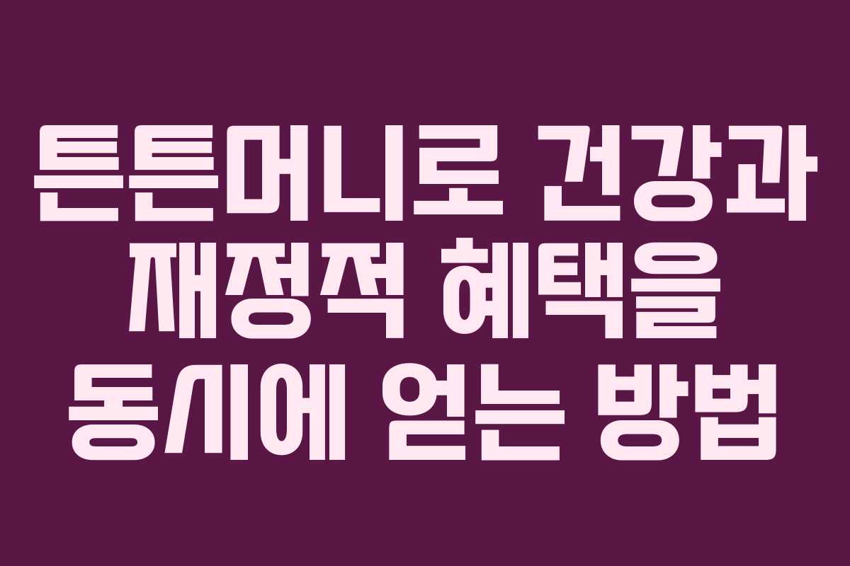 튼튼머니로 건강과 재정적 혜택을 동시에 얻는 방법