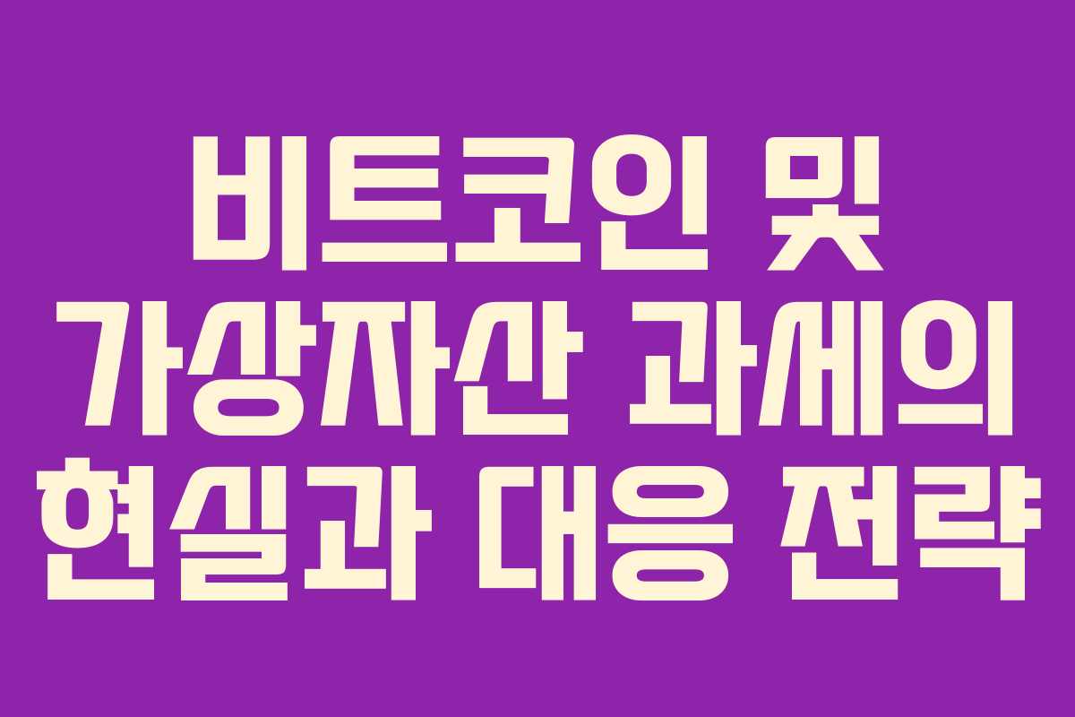 비트코인 및 가상자산 과세의 현실과 대응 전략