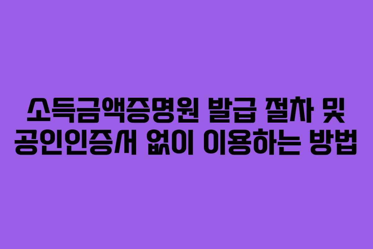 소득금액증명원 발급 절차 및 공인인증서 없이 이용하는 방법