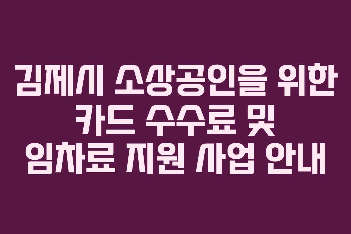 김제시 소상공인을 위한 카드 수수료 및 임차료 지원 사업 안내