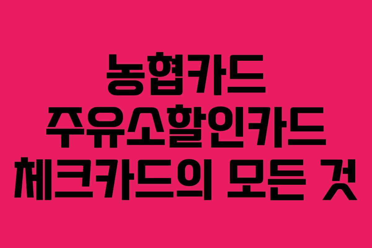 농협카드 주유소할인카드 체크카드의 모든 것