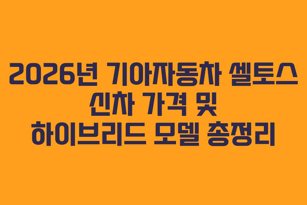 2026년 기아자동차 셀토스 신차 가격 및 하이브리드 모델 총정리