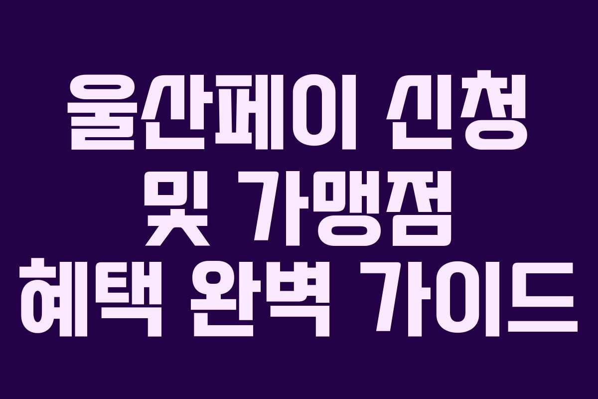 울산페이 신청 및 가맹점 혜택 완벽 가이드