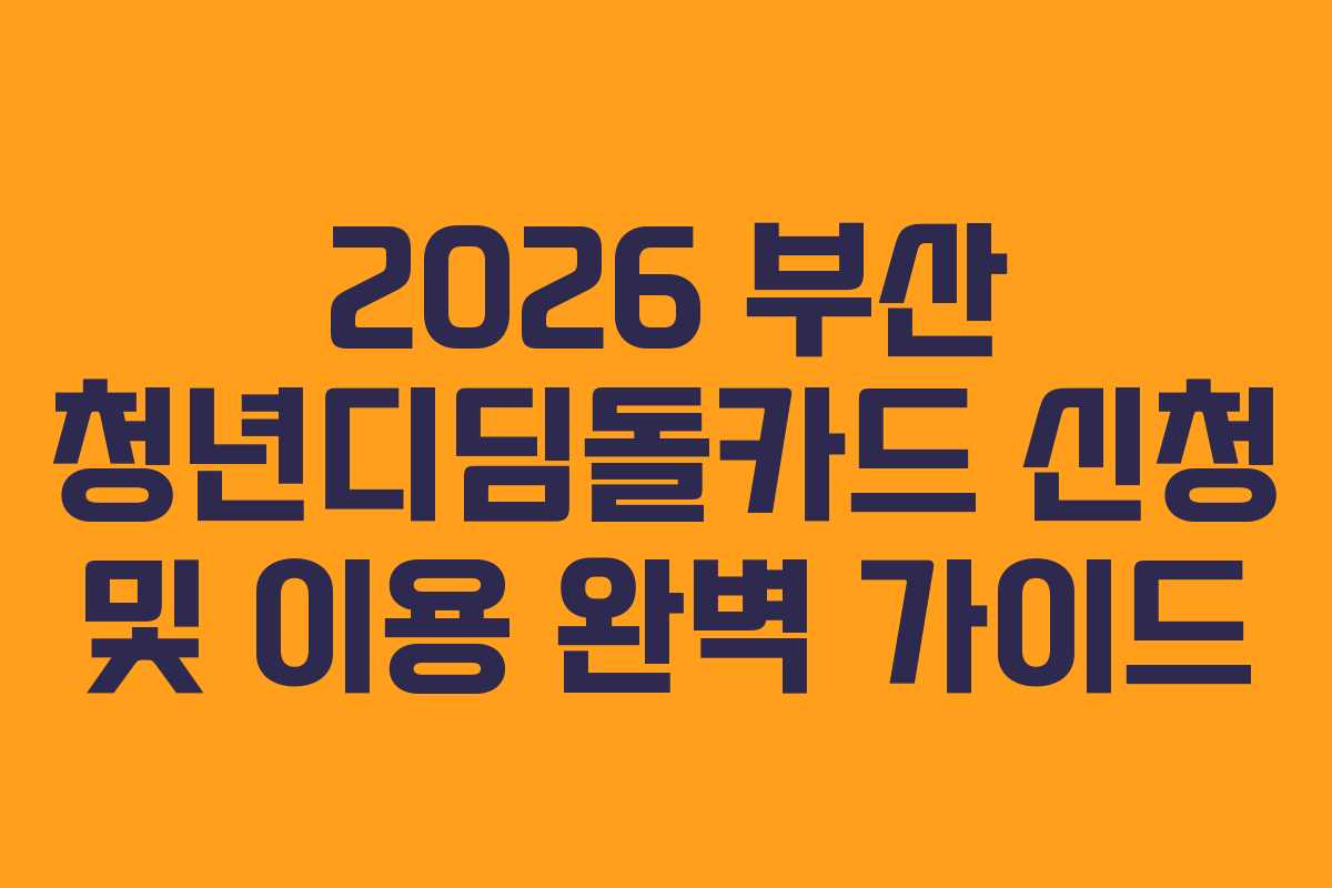 2026 부산 청년디딤돌카드 신청 및 이용 완벽 가이드
