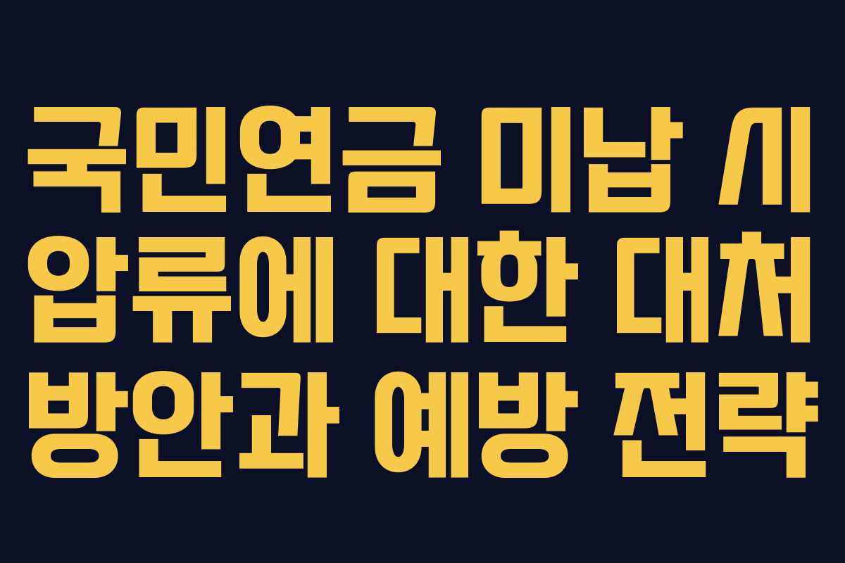 국민연금 미납 시 압류에 대한 대처 방안과 예방 전략