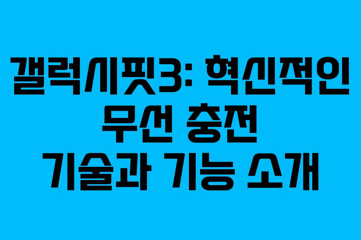 갤럭시핏3: 혁신적인 무선 충전 기술과 기능 소개