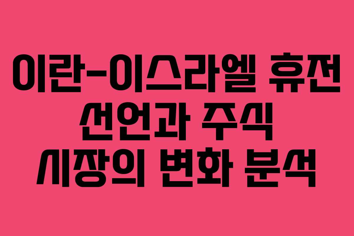 이란-이스라엘 휴전 선언과 주식 시장의 변화 분석