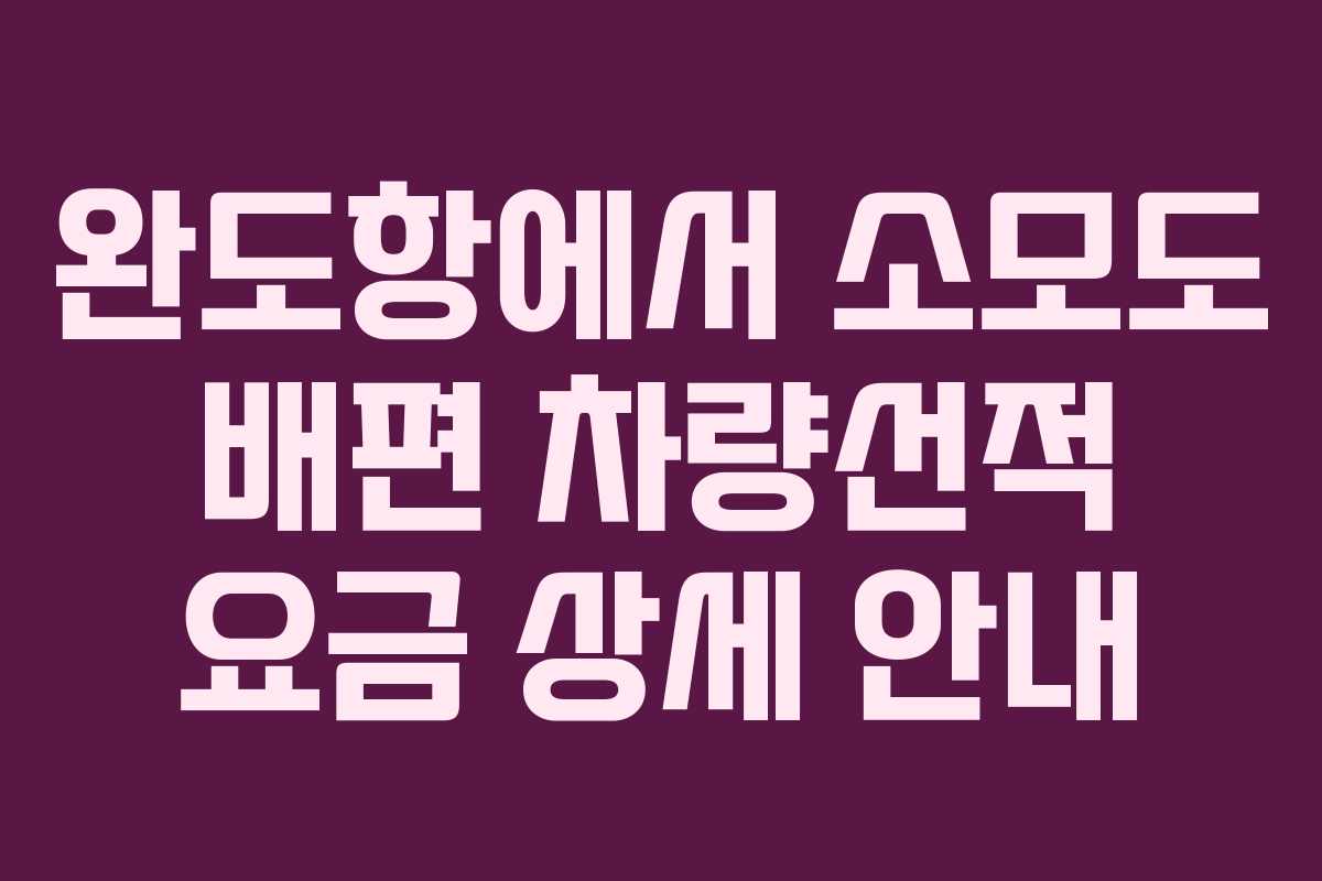 완도항에서 소모도 배편 차량선적 요금 상세 안내