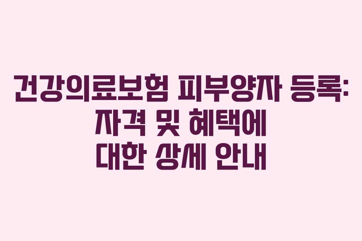 건강의료보험 피부양자 등록: 자격 및 혜택에 대한 상세 안내