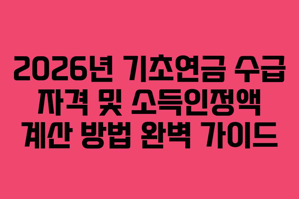 2026년 기초연금 수급 자격 및 소득인정액 계산 방법 완벽 가이드