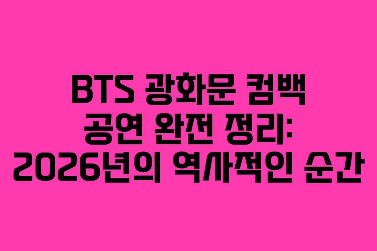 BTS 광화문 컴백 공연 완전 정리: 2026년의 역사적인 순간