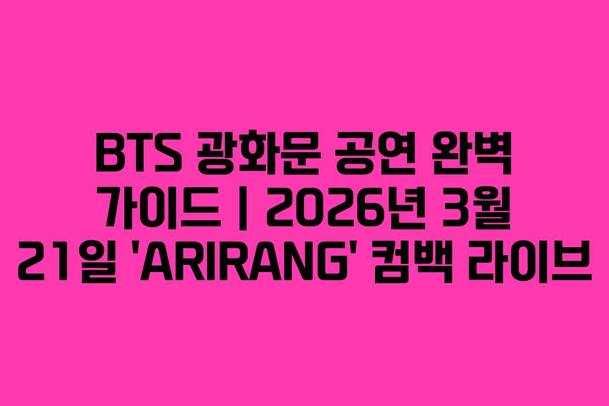 BTS 광화문 공연 완벽 가이드 | 2026년 3월 21일 ‘ARIRANG’ 컴백 라이브