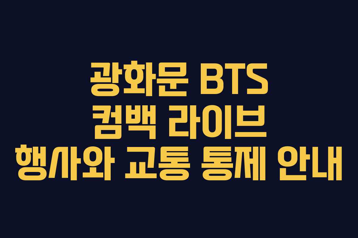 광화문 BTS 컴백 라이브 행사와 교통 통제 안내