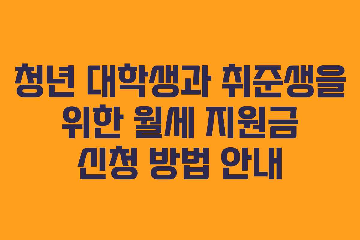 청년 대학생과 취준생을 위한 월세 지원금 신청 방법 안내