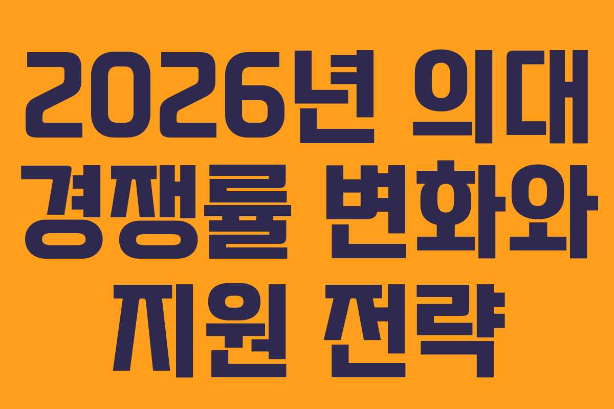 2026년 의대 경쟁률 변화와 지원 전략