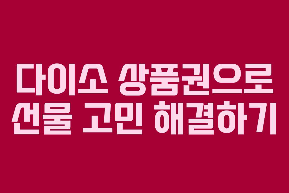 다이소 상품권으로 선물 고민 해결하기