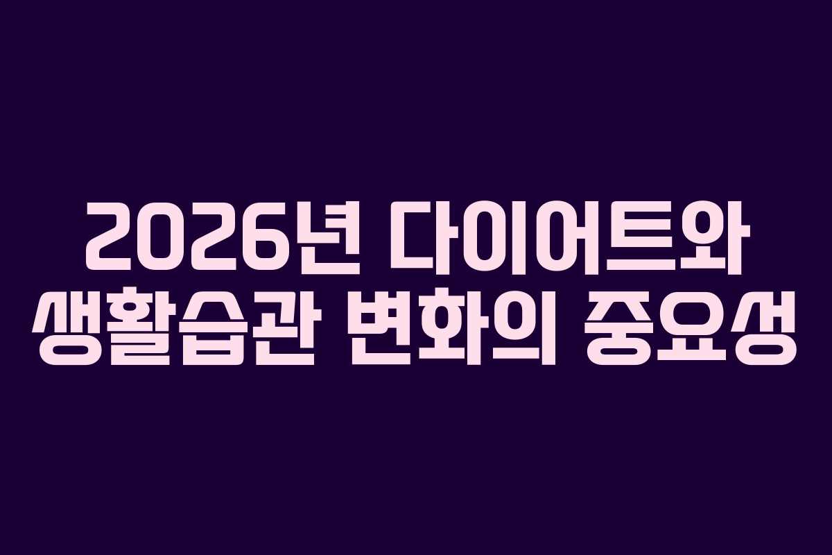 2026년 다이어트와 생활습관 변화의 중요성