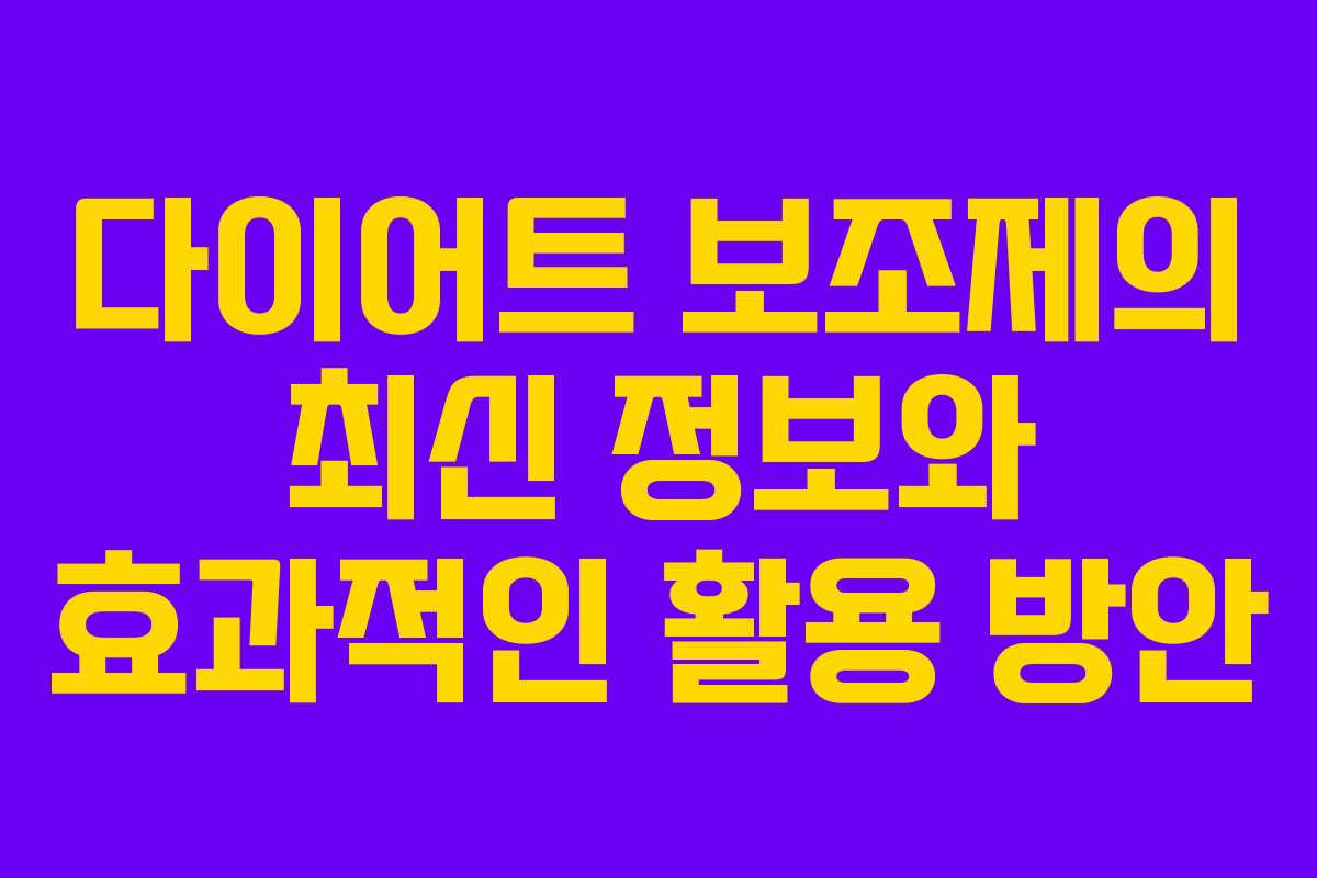 다이어트 보조제의 최신 정보와 효과적인 활용 방안