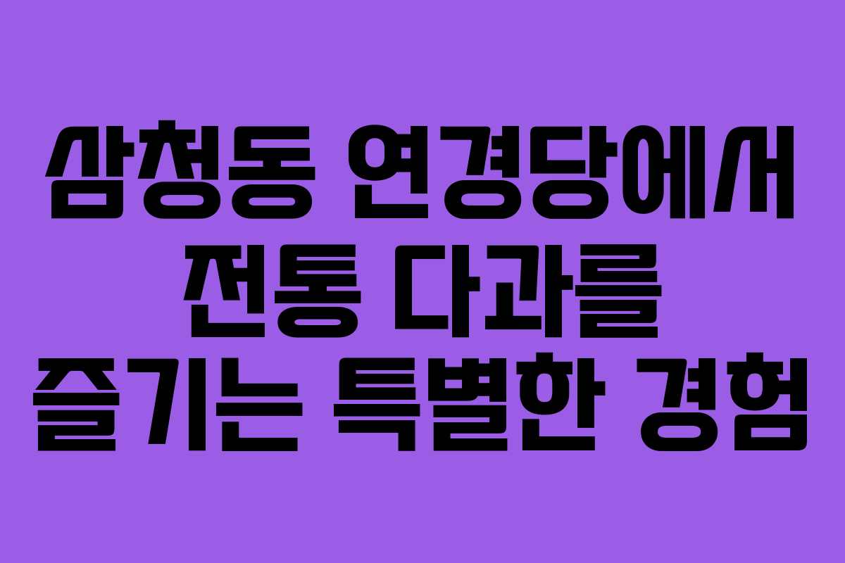삼청동 연경당에서 전통 다과를 즐기는 특별한 경험