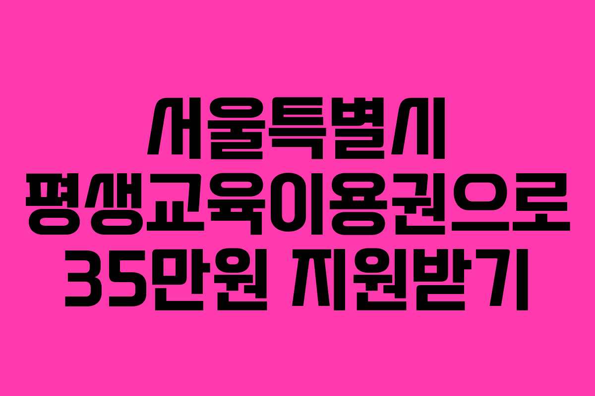 서울특별시 평생교육이용권으로 35만원 지원받기