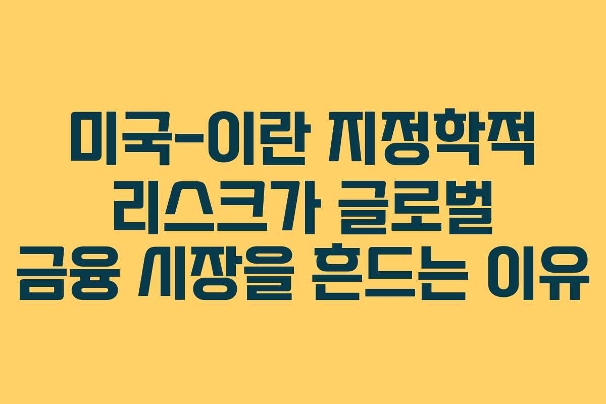 미국-이란 지정학적 리스크가 글로벌 금융 시장을 흔드는 이유