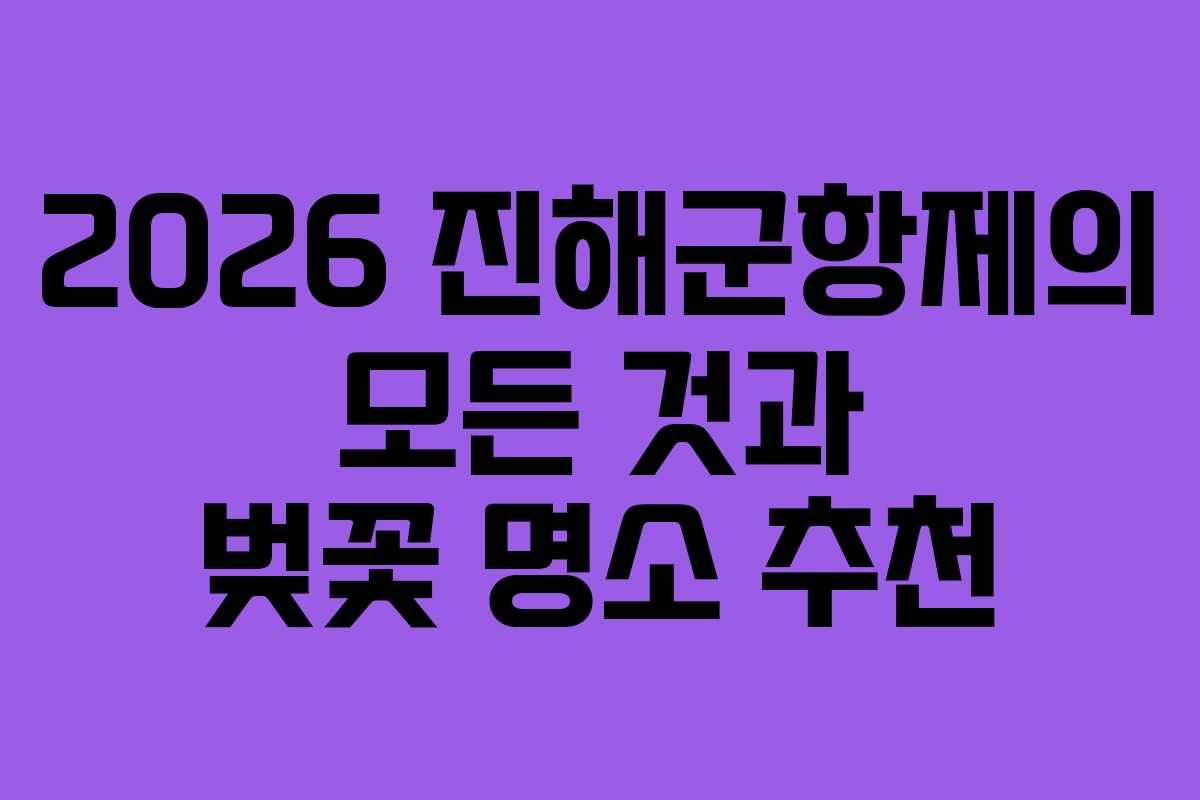 2026 진해군항제의 모든 것과 벚꽃 명소 추천