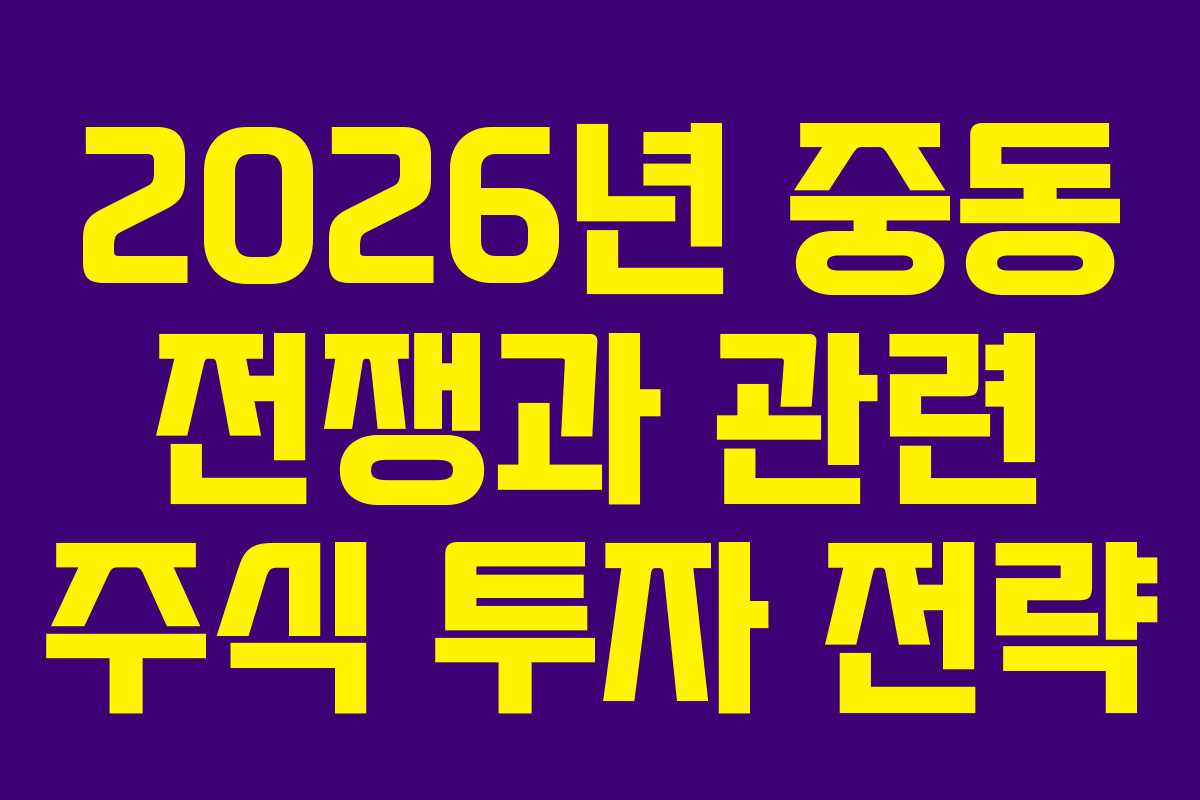 2026년 중동 전쟁과 관련 주식 투자 전략