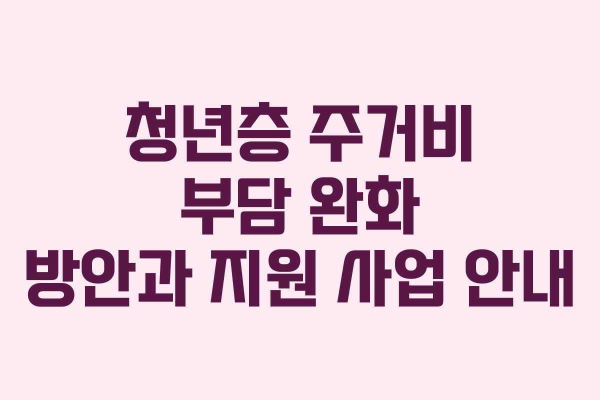 청년층 주거비 부담 완화 방안과 지원 사업 안내