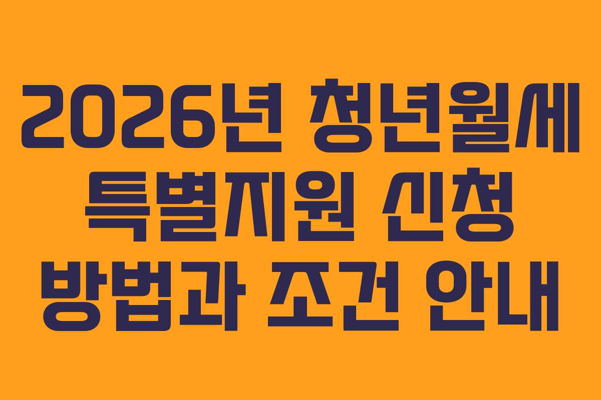 2026년 청년월세 특별지원 신청 방법과 조건 안내