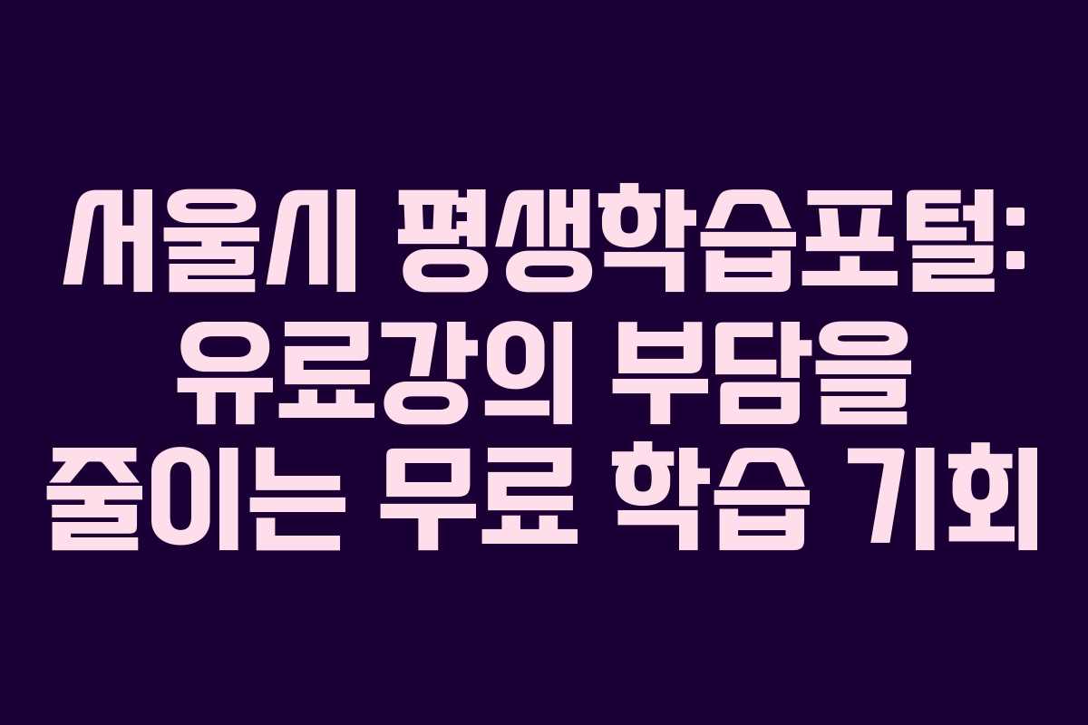 서울시 평생학습포털: 유료강의 부담을 줄이는 무료 학습 기회