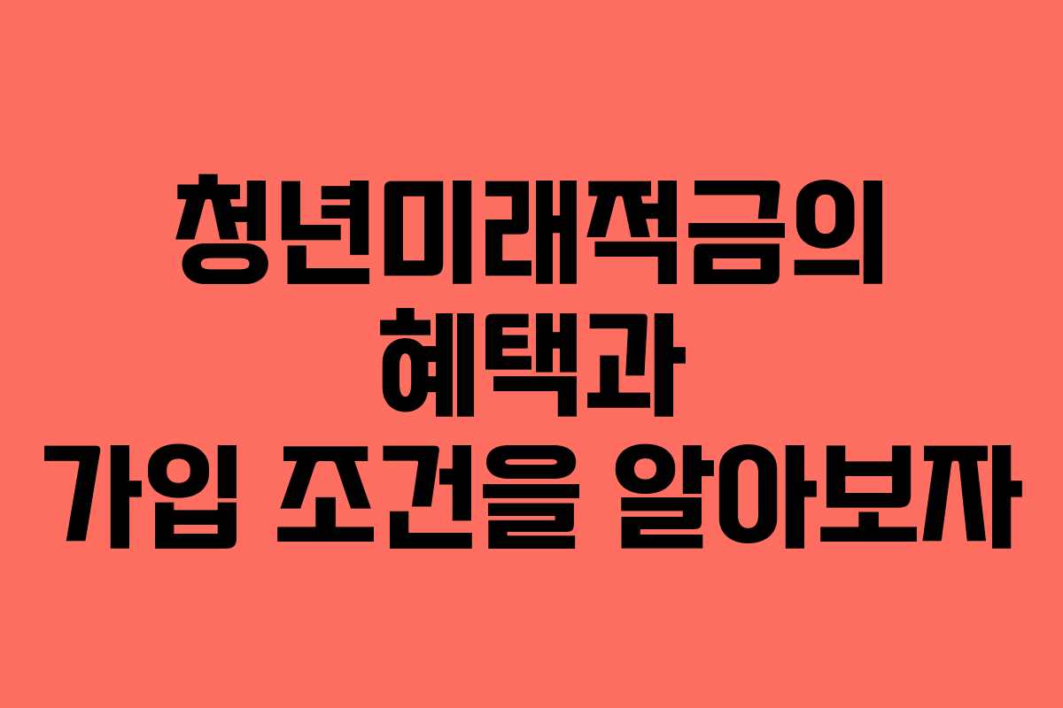 청년미래적금의 혜택과 가입 조건을 알아보자
