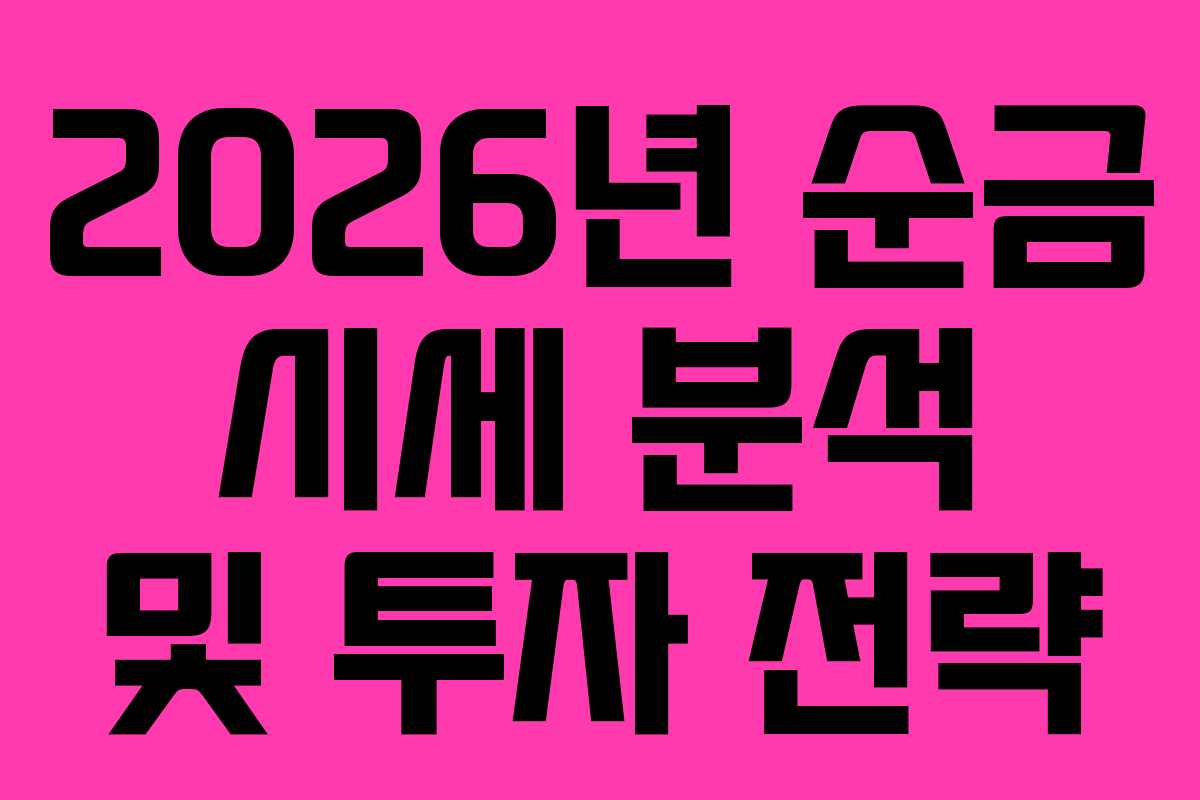 2026년 순금 시세 분석 및 투자 전략