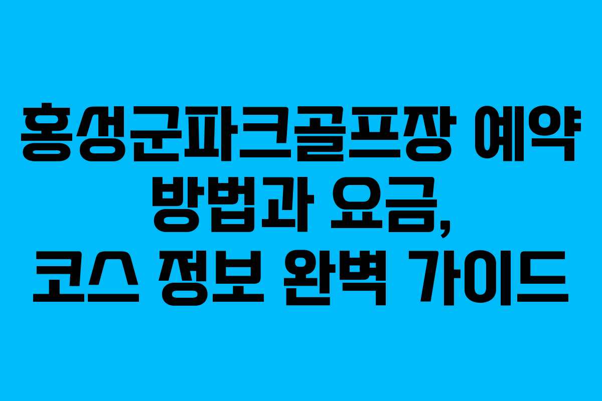 홍성군파크골프장 예약 방법과 요금, 코스 정보 완벽 가이드
