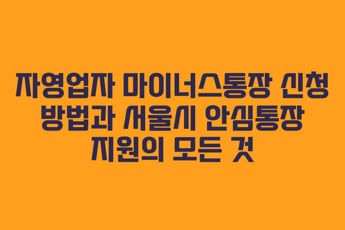 자영업자 마이너스통장 신청 방법과 서울시 안심통장 지원의 모든 것