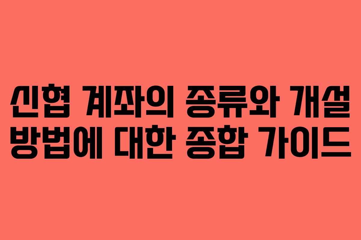 신협 계좌의 종류와 개설 방법에 대한 종합 가이드