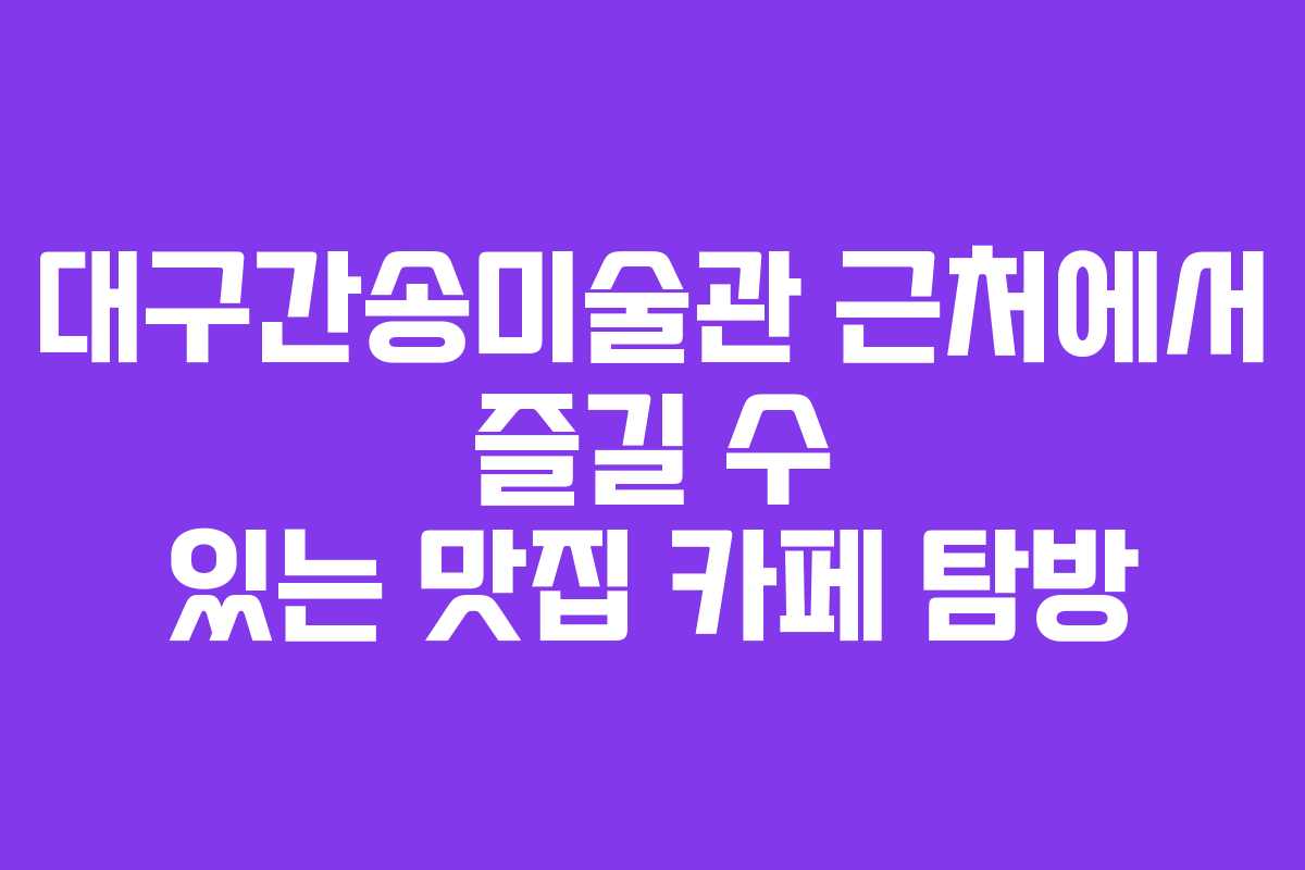 대구간송미술관-근처에서-즐길-수-있는-맛집-카페-탐방
