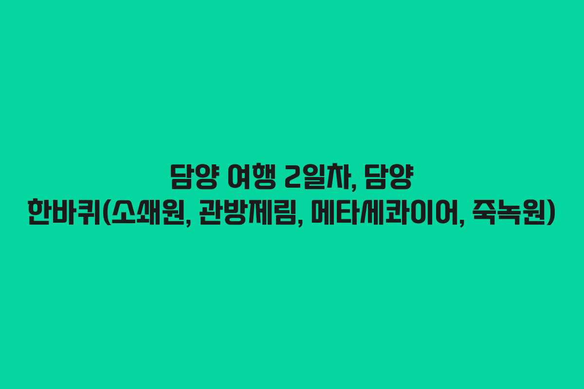 담양-여행-2일차,-담양-한바퀴(소쇄원,-관방제림,-메타세콰이어,-죽녹원)