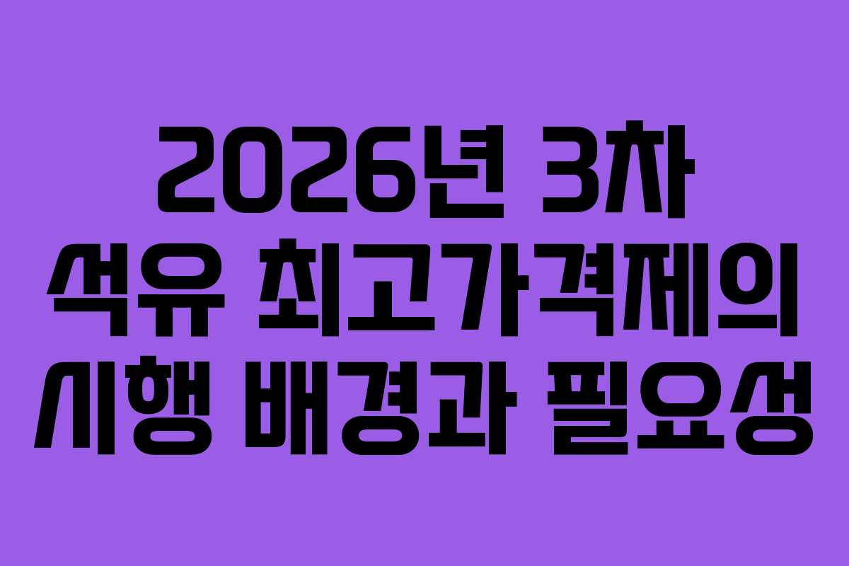 2026년-3차-석유-최고가격제의-시행-배경과-필요성