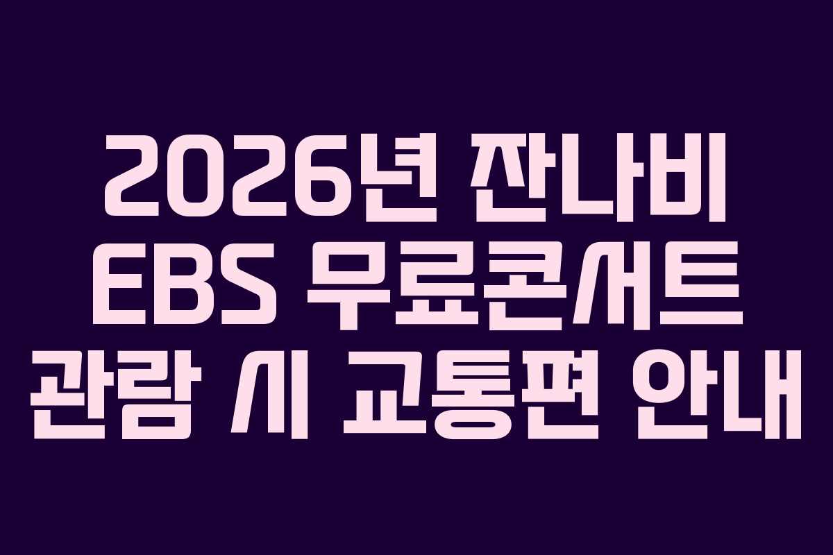 2026년 잔나비 EBS 무료콘서트 관람 시 교통편 안내