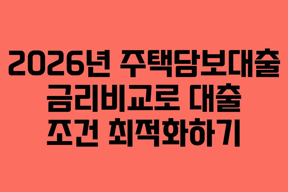 2026년 주택담보대출 금리비교로 대출 조건 최적화하기