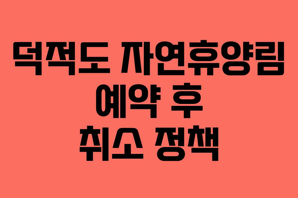 덕적도 자연휴양림 예약 후 취소 정책