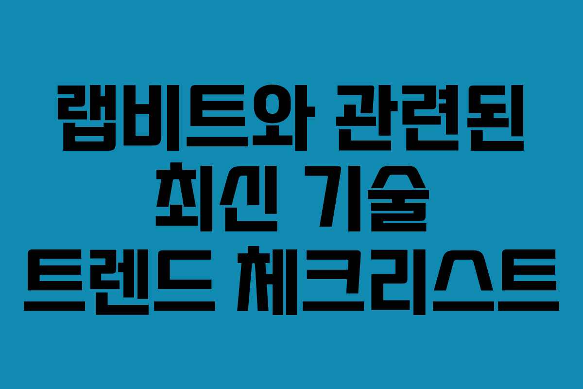 랩비트와 관련된 최신 기술 트렌드 체크리스트