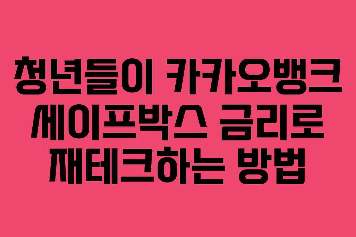 청년들이 카카오뱅크 세이프박스 금리로 재테크하는 방법